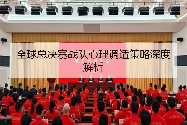 全球总决赛战队心理调适策略深度解析