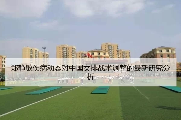 郑静敏伤病动态对中国女排战术调整的最新研究分析